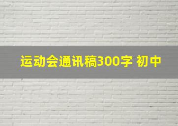 运动会通讯稿300字 初中